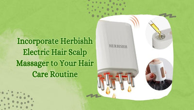 Incorporate Herbishh Electric Hair Scalp Massager to Your Hair Care Routine
