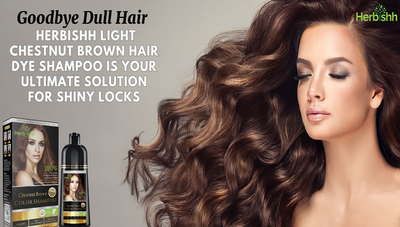 Goodbye Dull Hair - Herbishh Light Chestnut Brown Hair Dye Shampoo is Your Ultimate Solution for Shiny Locks