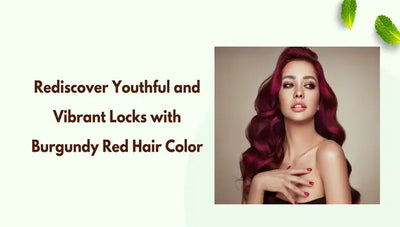 Rediscover Youthful & Vibrant Locks with Burgundy Red Hair Color