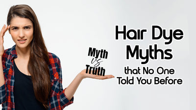 Myth vs. Truth : Hair Dye Myths that No One Told You Before