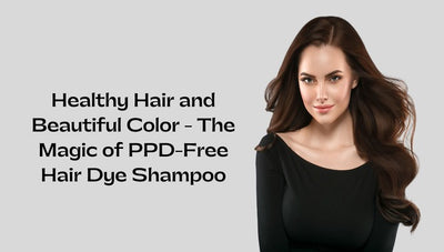 Healthy Hair and Beautiful Color - The Magic of PPD-Free Hair Dye Shampoo