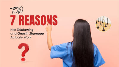 Top 7 Reasons Hair Thickening and Growth Shampoos Actually Work